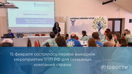 15 февраля состоялось первое выездное мероприятие ТПП РФ для семейных компаний страны