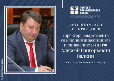 Поздравляем с  День рождения директора Департамента содействия инвестициям и инновациям ТПП РФ Алексея Григорьевича Вялкина
