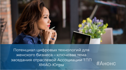 Потенциал цифровых технологий для женского бизнеса – ключевая тема заседания отраслевой Ассоциации ТПП ХМАО-Югры