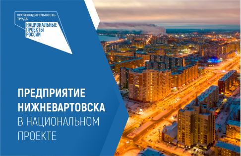 Эксперты Регионального центра компетенций приступили к работе на предприятии-участнике нацпроекта «Производительность труда» в Нижневартовске