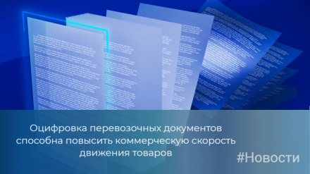 Оцифровка перевозочных документов способна повысить коммерческую скорость движения товаров
