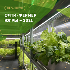 Старт онлайн-курса «СИТИ-ФЕРМЕР ЮГРЫ-2021» перенесен на 22 мая