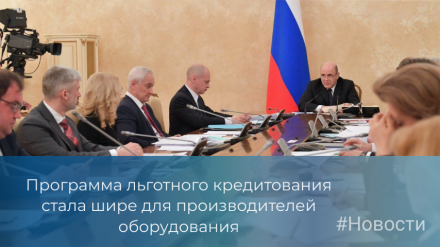 Программа льготного кредитования стала шире для производителей оборудования