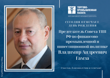 Поздравляем с Днем Рождения Председателя Совета ТПП РФ по финансово-промышленной и инвестиционной политике  Владимира Андреевича Гамзу