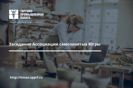 В Торгово-промышленной палате состоялось установочное заседание Ассоциации самозанятых Югры