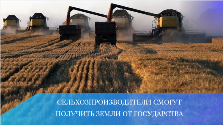 Сельхозпроизводители смогут получить земли от государства