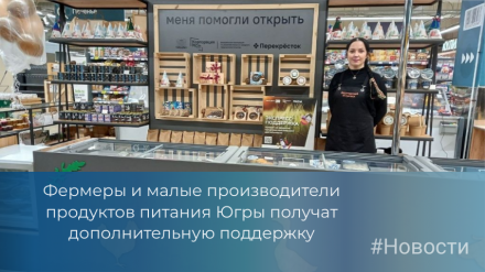 Фермеры и малые производители продуктов питания Югры получат дополнительную поддержку