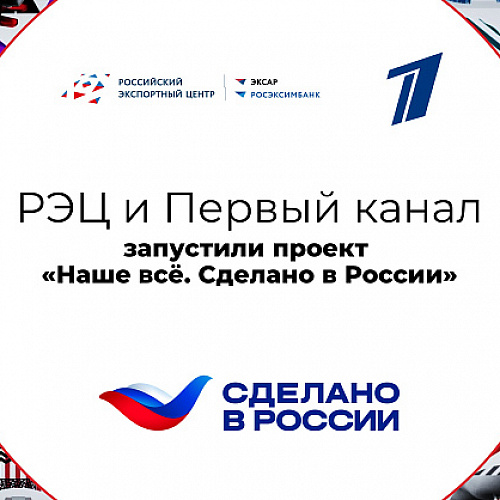 РЭЦ и Первый канал запустили проект «Наше все. Сделано в России»