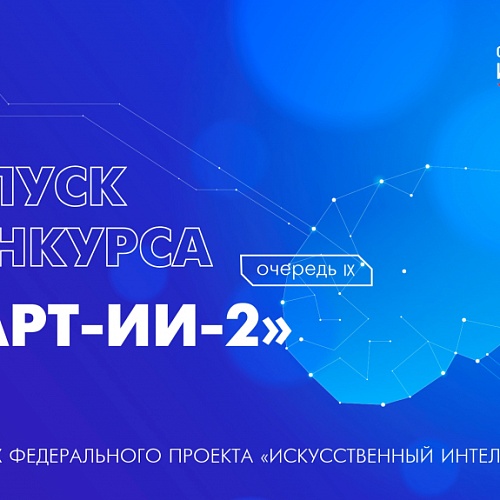 Запуск конкурса «СТАРТ-ИИ-2» (очередь IX) в рамках федерального проекта «Искусственный интеллект»