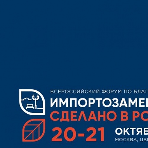 Всероссийский форум по благоустройству «Импортозамещение. Сделано в России»