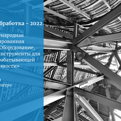 Выставка достижений мирового машиностроения «Металлообработка-2022» приглашает в Москву